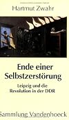 Ende einer selbstzerstörung : Leipzig und die Revolution in der DDR