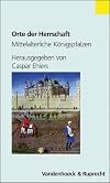 Orte der Herrschaft: Mittelalterliche Konigspfalzen