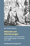 Weltreiche und Wahrheitszeugen Geschichtsbilder der protestantischen Erweckungsbewegung in Deutschland, 1815-1848