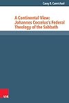 A Continental View: Johannes Cocceius's Federal Theology of the Sabbath (Reformed Historical Theology)