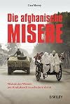 Die afghanische Misere : warum der Westen am Hindukusch zu scheitern droht