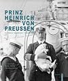 Prinz Heinrich von Preußen: Großadmiral . Kaiserbruder . Technikpionier