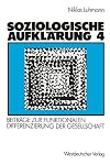 Soziologische Aufklärung, Bd.4, Beiträge zur funktionalen Differenzierung der Gesellschaft