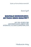 Digitale Demokratie: Mythos oder Realität?. Auf den Spuren der demokratischen Aspekte des Internets und der Computerkul