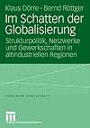 Im Schatten der Globalisierung : Strukturpolitik, Netzwerke und Gewerkschaften in altindustriellen Regionen