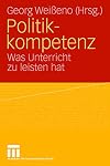 Politikkompetenz: Was Unterricht zu leisten hat
