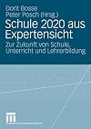Schule 2020 aus Expertensicht : zur Zukunft von Schule, Unterricht und Lehrerbildung