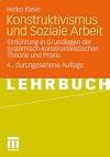Konstruktivismus und Soziale Arbeit Einführung in Grundlagen der systemisch-konstruktivistischen Theorie und Praxis