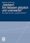 "Sterben? Am liebsten plötzlich und unerwartet" : die angst vor dem "sozialen sterben"