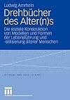 Drehbücher des Alter(n)s : die soziale Konstruktion von Modellen und Formen der Lebensführung und -stilisierung älterer Menschen