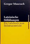 Lateinische Stil&uuml;bungen: Ein Lehrbuch zum Selbstunterricht