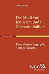 Der Mufti von Jerusalem und die Nationalsozialisten: Eine politische Biographie Amin el-Husseinis