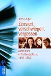 Zensiert, verschwiegen, vergessen: Autorinnen in Ostdeutschland 1945 - 1989