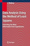 Data Analysis Using The Method Of Least Squares Extracting The Most Information From Experiments