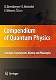 Compendium Of Quantum Physics Concepts Experiments History And Philosophy