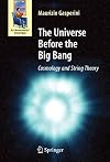 The Universe Before the Big Bang : Cosmology and String Theory