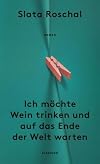 Ich möchte Wein trinken und auf das Ende der Welt warten: Roman | Eine neue literarische Stimme über die sozialen Umstände, die Mütter zu unglücklichen Menschen machen