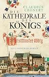 Die Kathedrale des Königs: Ein epischer Roman über die Krönungskirche Westminster Abbey