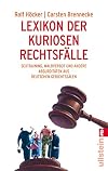 Lexikon der kuriosen Rechtsf&auml;lle: Sextraining, Waldverbot und andere Absurdit&auml;ten aus deutschen Gerichtss&auml;len