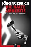 Die kalte Amnestie. NS-Täter in der Bundesrepublik