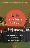 Unerh&ouml;rte Frauen: Die Netzwerke der Nonnen im Mittelalter | Ein faszinierender Einblick in das Leben im Frauenkloster
