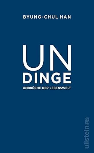 Undinge: Umbrüche der Lebenswelt | Einer der bedeutendsten Philosophen unserer Zeit liefert luzide Analysen unserer Gegenwart