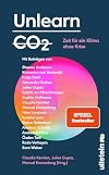 Unlearn CO2: Zeit für ein Klima ohne Krise | Konstruktive Lösungen für eine post-fossile Welt von morgen (Reihe: Wie wir leben wollen) (German Edition)