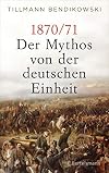 1870/71: Der Mythos von der deutschen Einheit