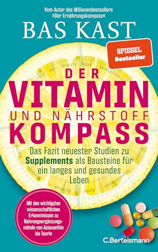 Der Vitaminkompass Das Fazit neuester Studien zu Supplements als Bausteine für ein langes und gesundes Leben - Mit den wichtigsten wissenschaftlichen Erkenntnissen zu Nahrungsergänzungsmitteln von Asthaxanthin bis Taurin