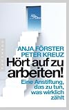 Hört auf zu arbeiten!: Eine Anstiftung, das zu tun, was wirklich zählt