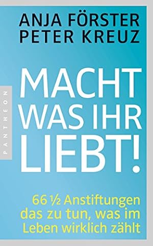 „Macht was ihr liebt!“ von Anja Förster und Peter Kreuz
