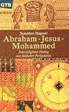Abraham, Jesus, Mohammed. Interreligiöser Dialog aus jüdischer Perspektive.