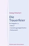 Die Trauerfeier. Ein Ratgeber zu Ablauf, Gestaltungsmöglichkeiten, Textauswahl