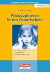 Philosophieren in der Grundschule : Grundlagen, Methoden, Anregungen