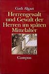 Herrengewalt und Gewalt der Herren im spaten Mittelalter: Herrschaft, Gegenseitigkeit und Sprachgebrauch (Historische Studien) (German Edition)