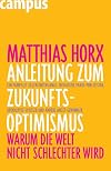 Anleitung zum Zukunfts-Optimismus. Warum die Welt nicht schlechter wird