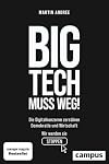 Big Tech muss weg!: Die Digitalkonzerne zerstören Demokratie und Wirtschaft - wir werden sie stoppen