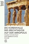 Die Korenhalle des Erechtheion auf der Akropolis : Frauen für den Staat