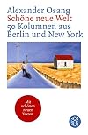 Schöne neue Welt : 50 Kolumnen aus Berlin und New York
