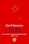 Das rote Jahrzehnt. Unsere kleine deutsche Kulturrevolution 1967-1977.