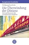 Die Überwindung der Distanz. Zeit und Raum in der europäischen Moderne