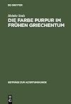 Die Farbe Purpur im frühen Griechentum : Beobachtet in der Literatur und in der bildenden Kunst