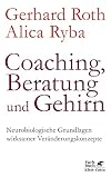 Coaching, Beratung und Gehirn: Neurobiologische Grundlagen wirksamer Veränderungskonzepte