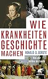 Wie Krankheiten Geschichte machen: Von der Antike bis heute