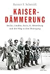 Kaiserdämmerung: Berlin, London, Paris, St. Petersburg und der Weg in den Untergang