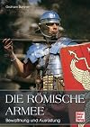 Die römische Armee: Bewaffnung und Ausrüstung
