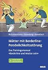 Mütter mit Borderline-Persönlichkeitsstörung das Trainingsmanual "Borderline und Mutter sein"