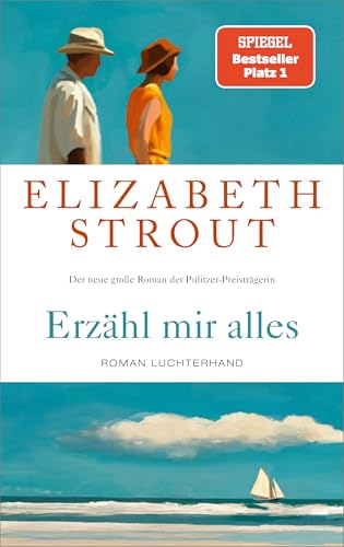 Erzähl mir alles Roman - SPIEGEL-Bestsellerautorin und Pulitzer-Preisträgerin - »Wer Elizabeth Strout einmal gelesen hat, will weiterlesen.« FAZ