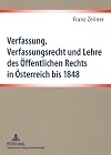 Verfassung, Verfassungsrecht und Lehre des öffentlichen Rechts in Österreich bis 1848 eine Darstellung der materiellen und formellen Verfassungssituation und der Lehre des öffentlichen Rechts : die Vorgängerfächer des Verfassungsrechts, die bedeutendsten Universitätslehrer und die wesentliche Literatur im öffentlichen Recht