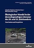 Oekologischer Wandel In Der Deutschsprachigen Literatur Des 20 Und 21 Jahrhunderts Neue Perspektiven Und Ansaetze